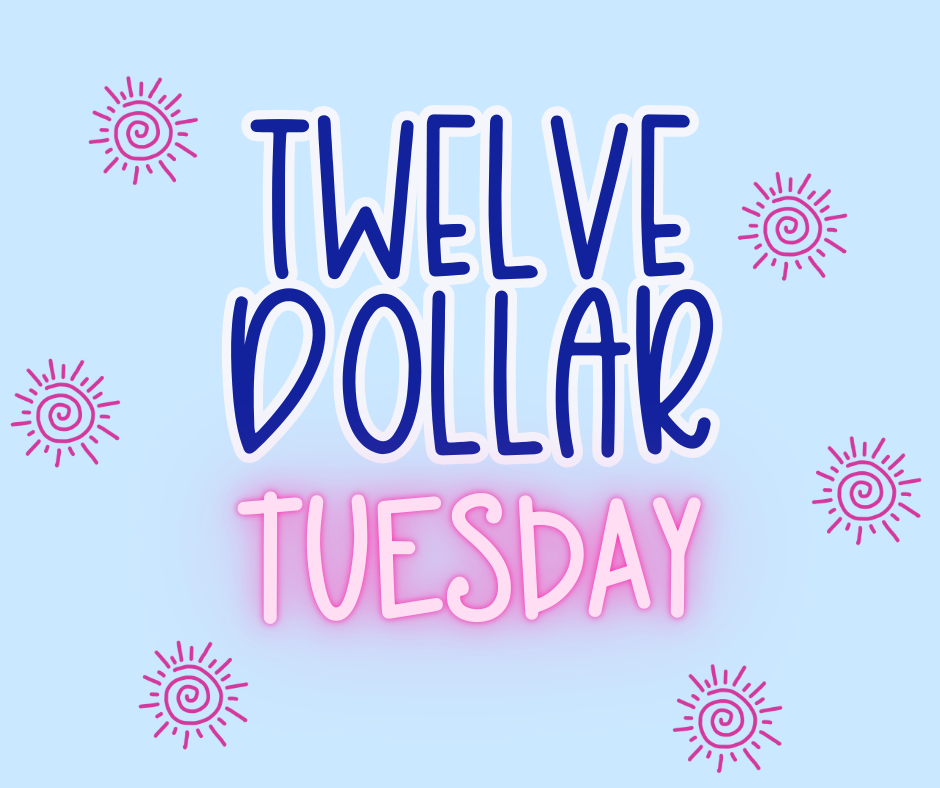 Twelve Dollar Tuesday!